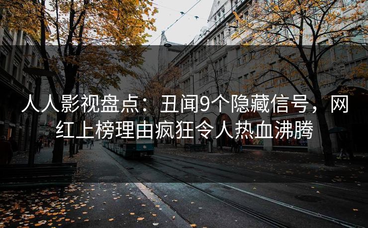 人人影视盘点：丑闻9个隐藏信号，网红上榜理由疯狂令人热血沸腾